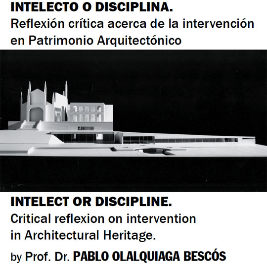 Intelect sau disciplina? Reflectii critice asupra interventiei asupra patrimoniului - arh. dr. Pablo Olalquiaga